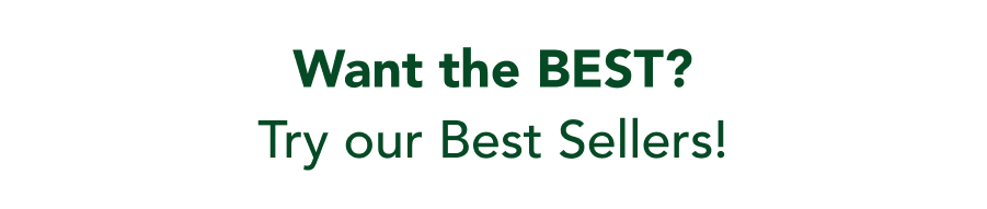 Want the BEST? Try our Best Sellers!
