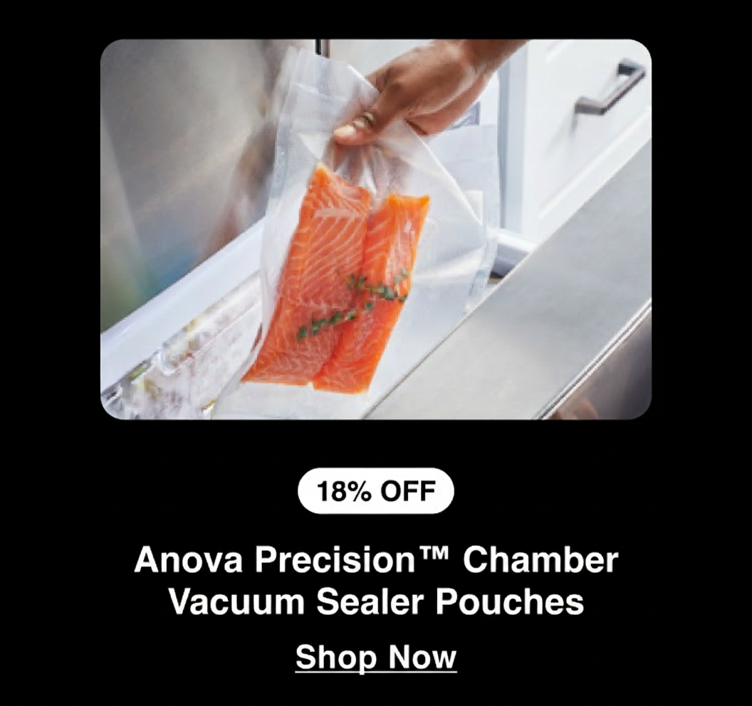 Anova Precision™ Chamber Vacuum Sealer Pouches, 18% off. Anova Precision™ Chamber Vacuum Sealer Pouches, 18% off.