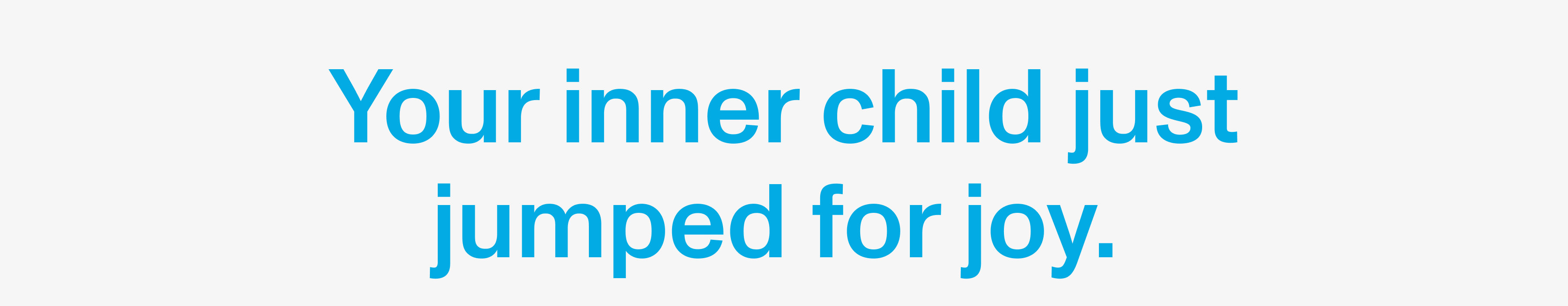 Your inner child just jumped for joy.