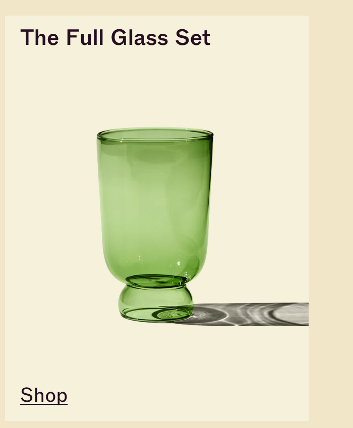 The Full Glass Set. Shop.