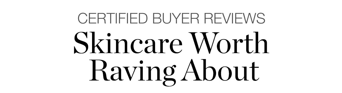 CERTIFIED BUYER REVIEWS - Skincare Worth Raving About