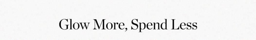 Glow More, Spend Less