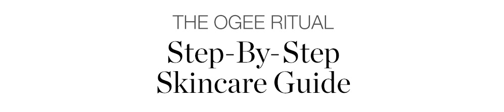THE OGEE RITUAL - Step-By-Step Skincare Guide
