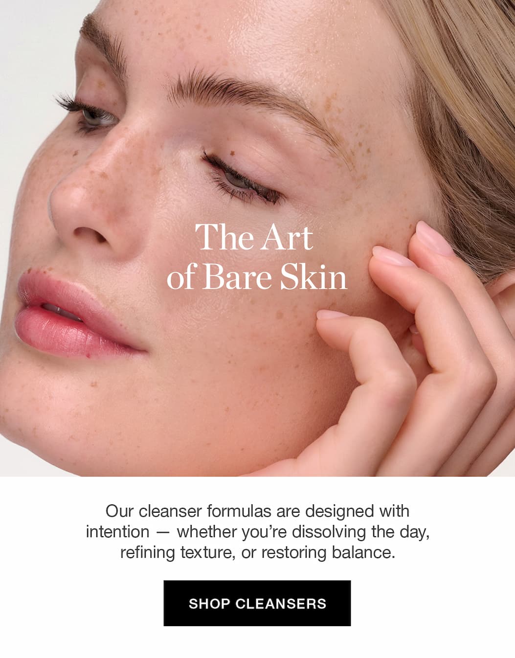 Our cleanser formulas are designed with intention — whether you're dissolving the day, refining texture, or restoring balance. 