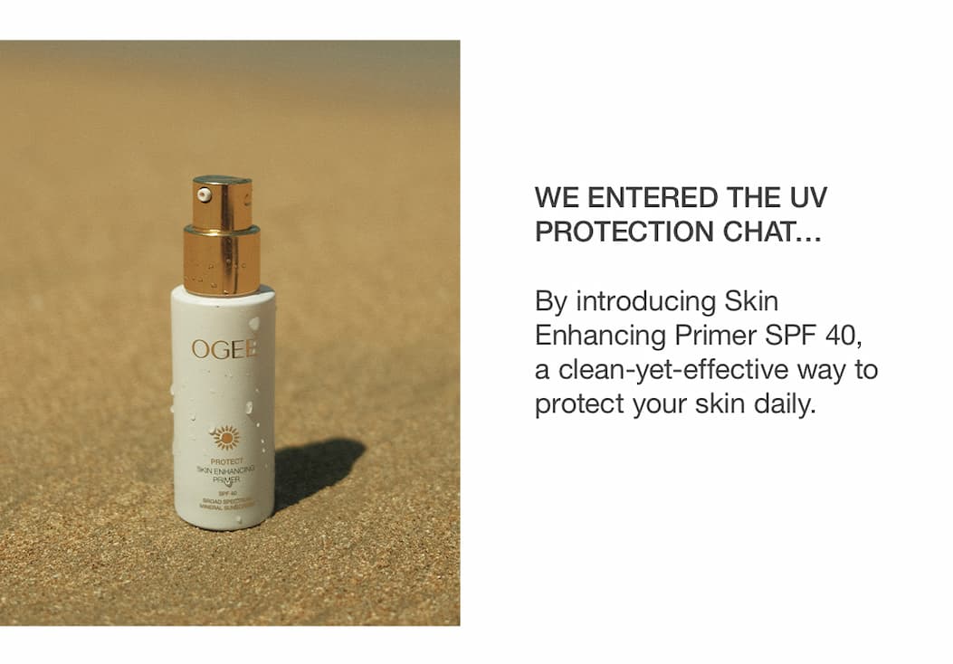 We entered the UV protection chat… By introducing Skin Enhancing Primer SPF 40, a clean-yet-effective way to protect your skin daily. 