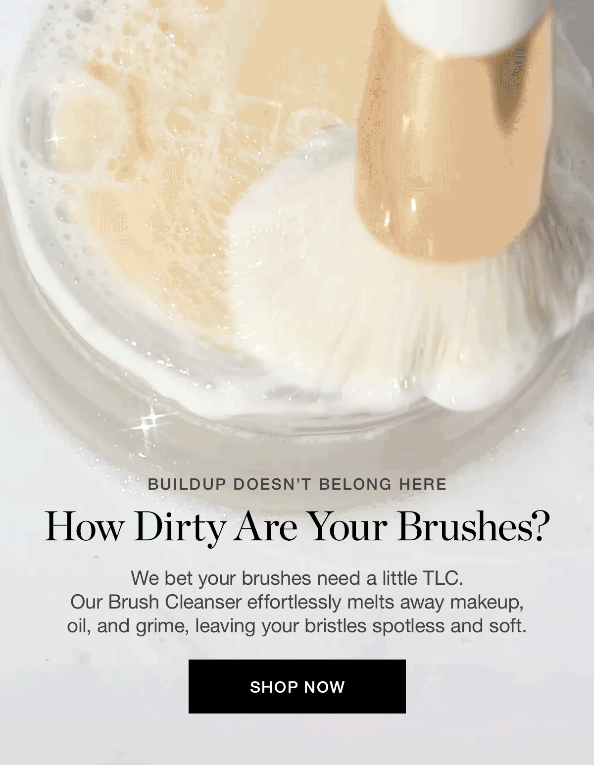 We bet your brushes need a little TLC. Our Brush Cleanser effortlessly melts away makeup, oil, and grime, leaving your bristles spotless and soft.