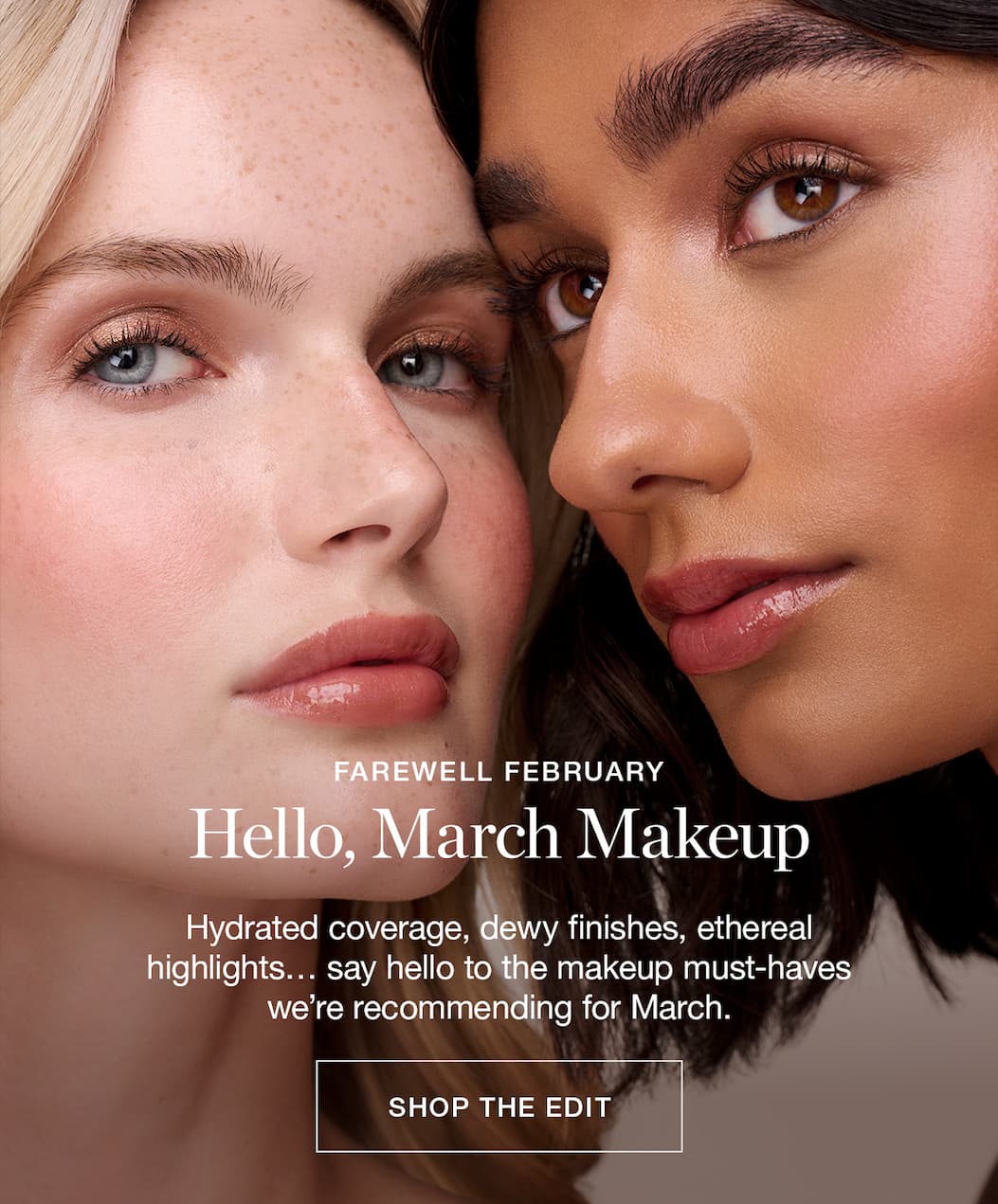 Hello, March Makeup. Hydrated coverage, dewy finishes, ethereal highlights… say hello to the makeup must-haves we're recommending for March.