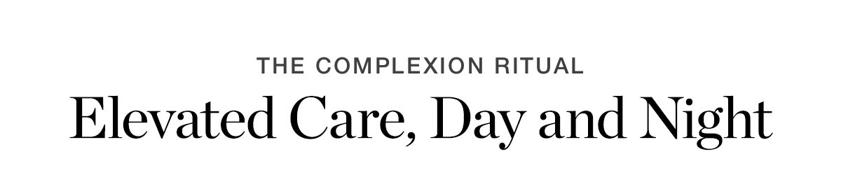 THE COMPLEXION RITUAL | Elevated Care, Day and Night