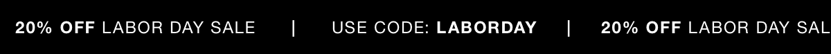 20% OFF LABOR DAY SALE | USE CODE: LABORDAY