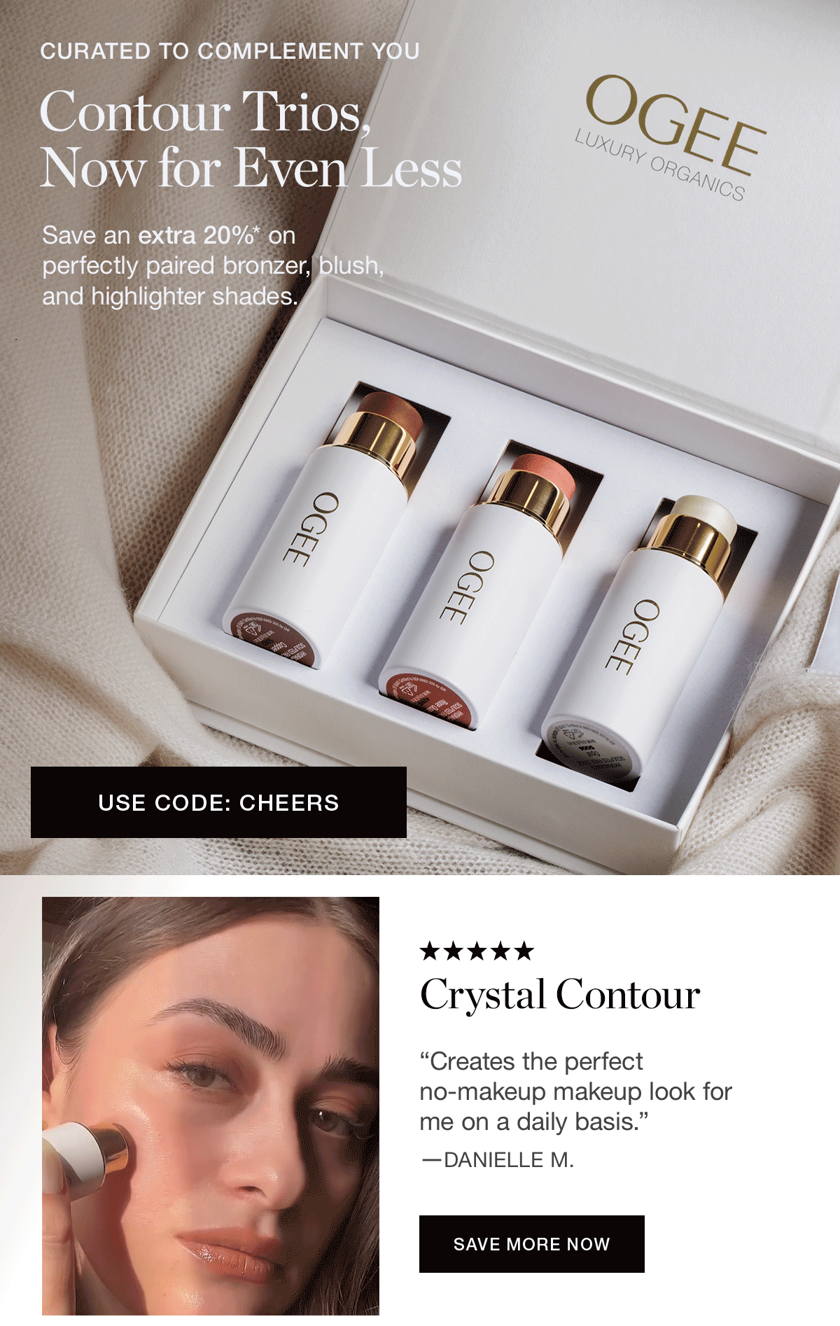 Save an extra 20%* on perfectly paired bronzer, blush, and highlighter shades.