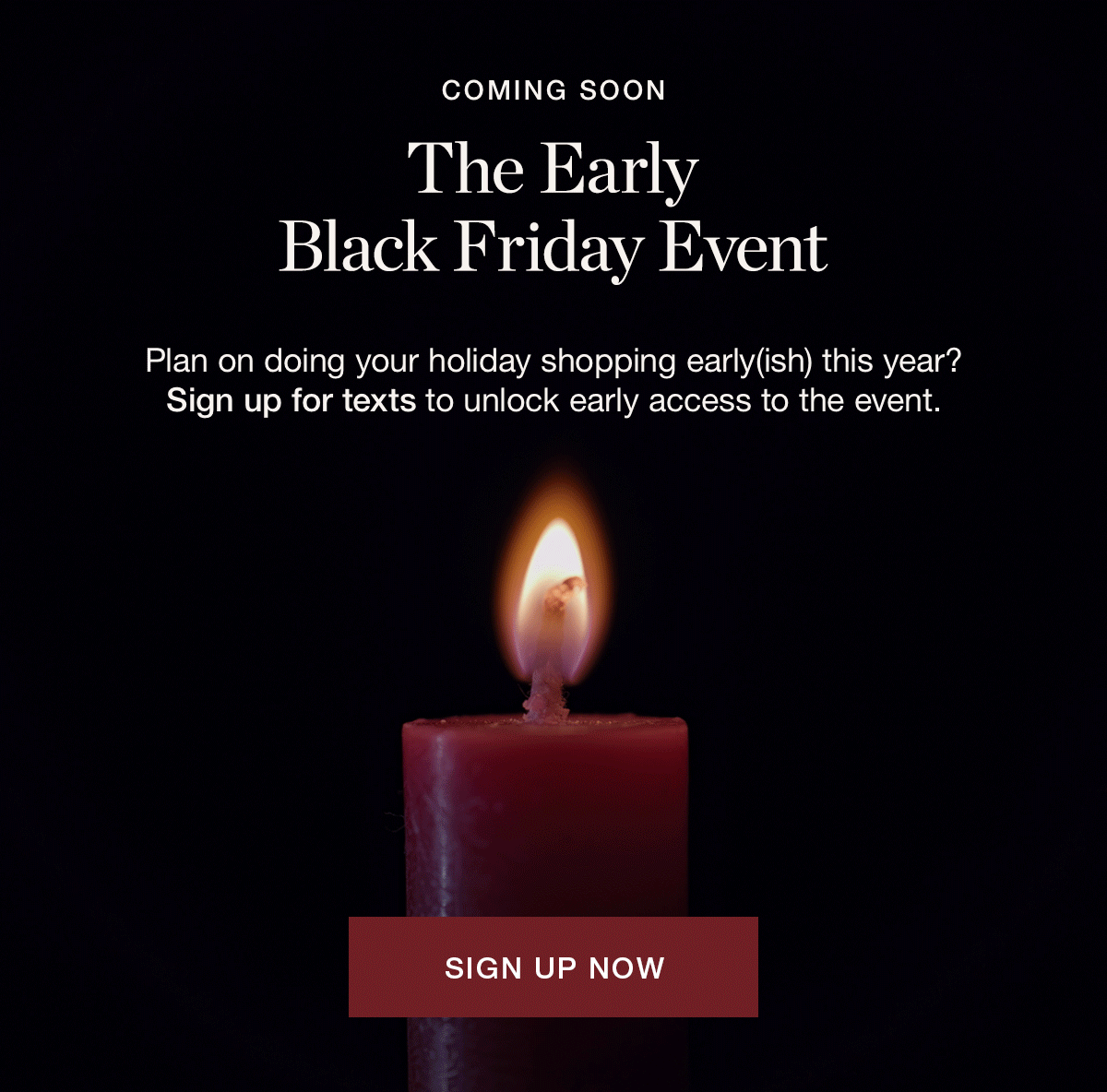 Plan on doing your holiday shopping early(ish) this year?  Sign up for texts to unlock early access to the event.