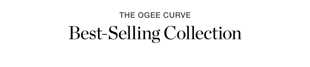 THE OGEE CURVE | Best-Selling Collection