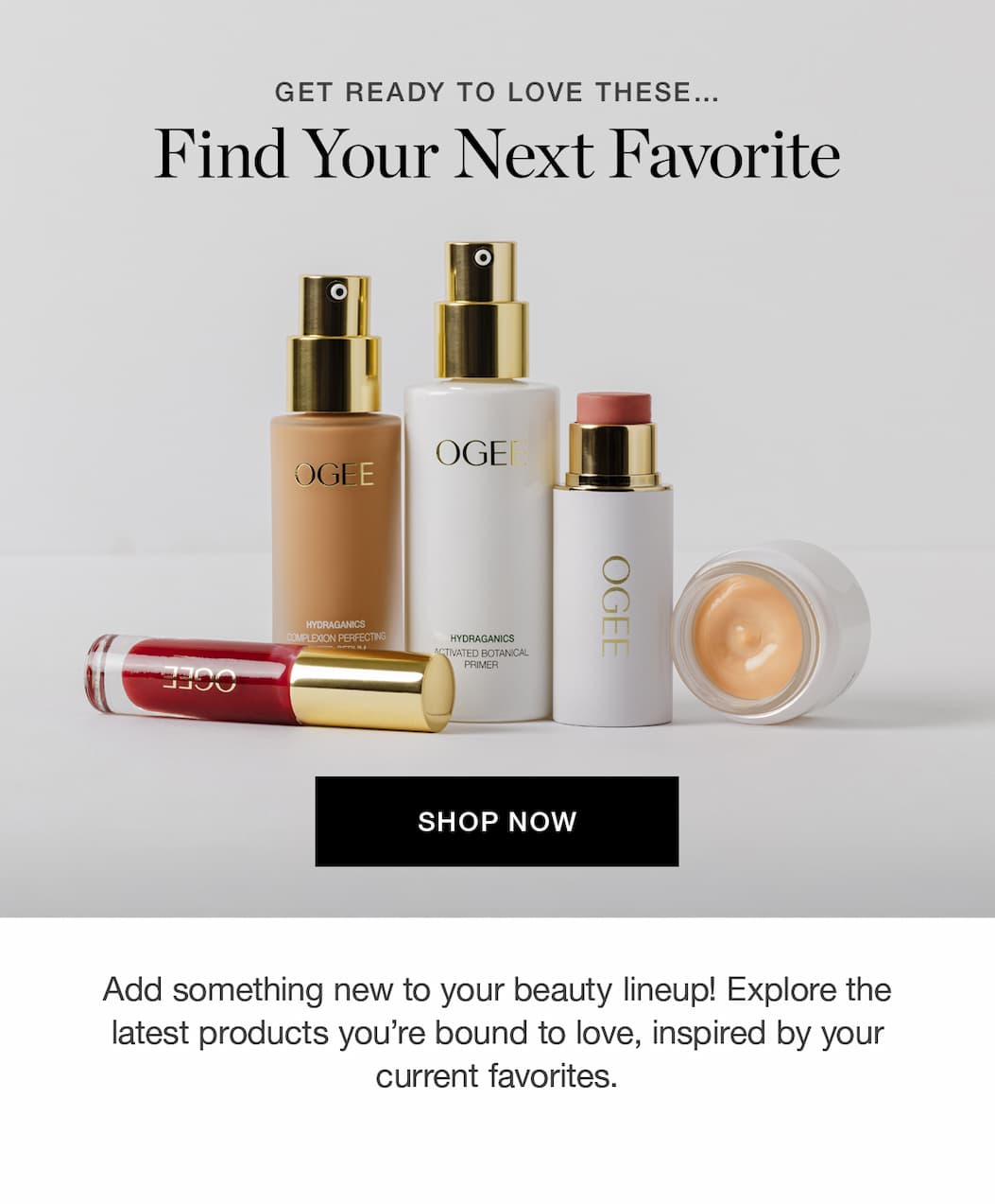 Add something new to your beauty lineup! Explore the latest products you're bound to love, inspired by your current favorites.
