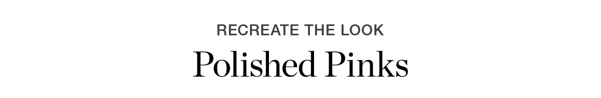 RECREATE THE LOOK | Polished Pinks