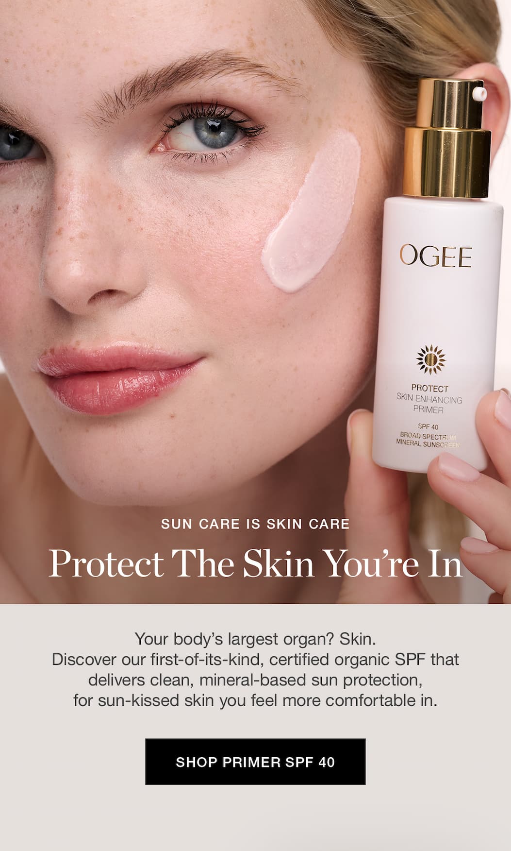 Your body's largest organ? Skin. Discover our first-of-its-kind, certified organic SPF that delivers clean, mineral-based sun protection, for sun-kissed skin you feel more comfortable in.