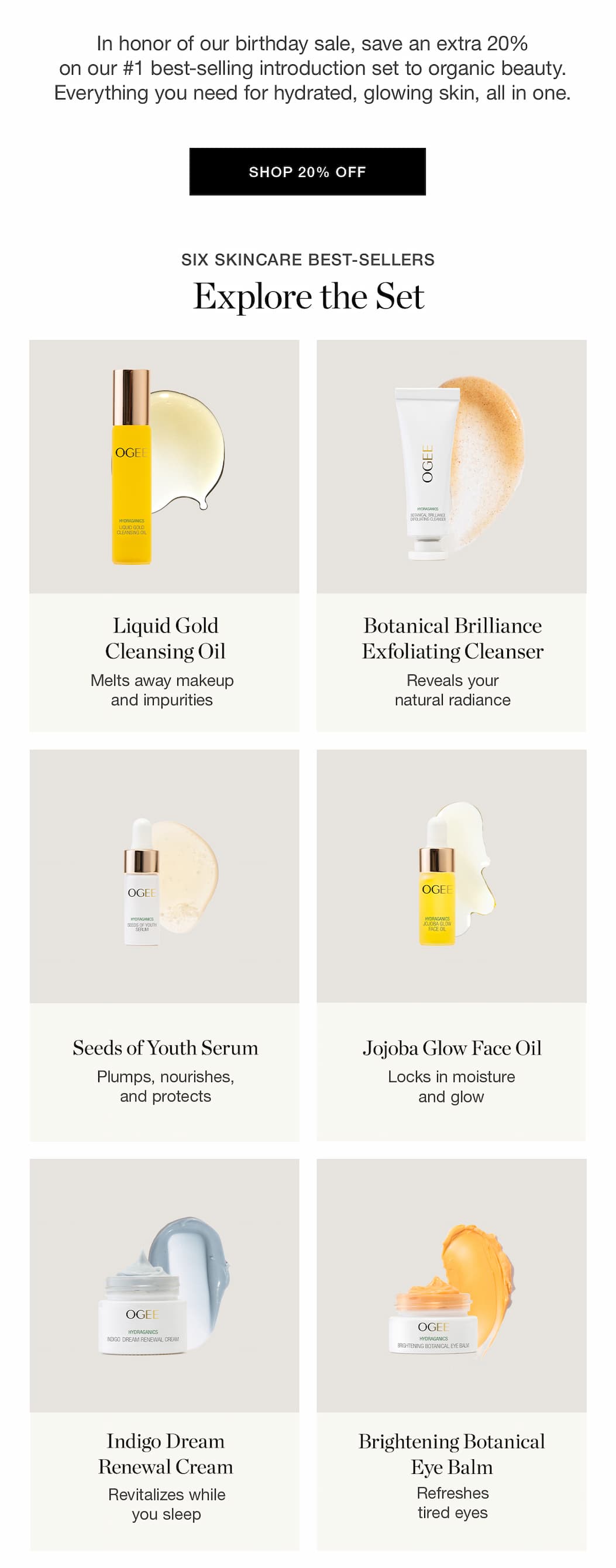 In honor of our birthday sale, save an extra 20% on our #1 best-selling introduction set to organic beauty. Everything you need for hydrated, glowing skin, all in one.