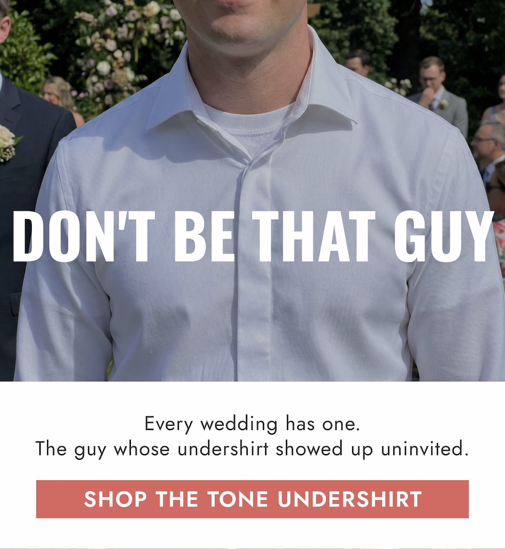 DON'T BE THAT GUY. Every wedding has one. The guy whose undershirt showed up uninvited.