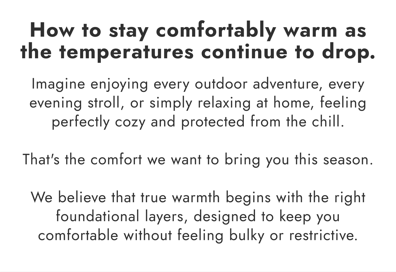 Imagine enjoying every outdoor adventure, every evening stroll, or simply relaxing at home, feeling perfectly cozy and protected from the chill.