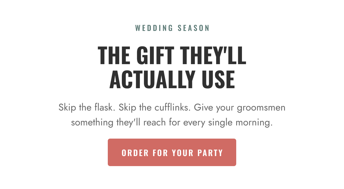 Skip the flask. Skip the cufflinks. Give your groomsmen something they'll reach for every single morning.