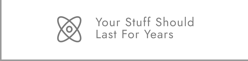 Your Stuff Should Last For Years