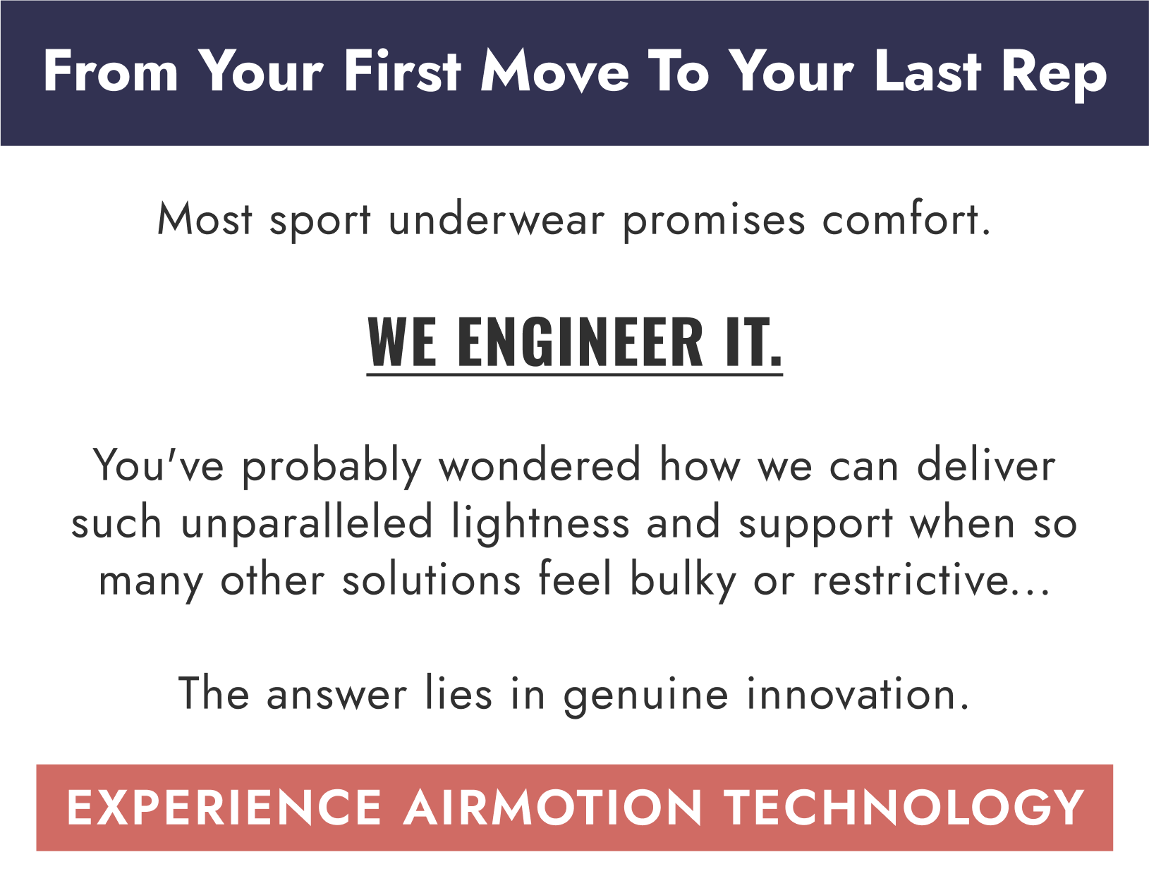 Most sport underwear promises comfort. WE ENGINEER IT.