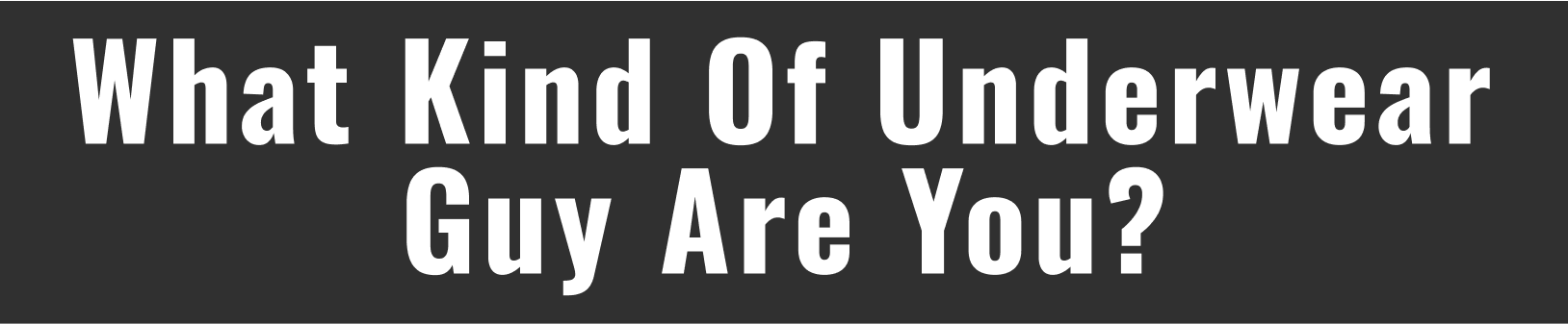What Kind Of Underwear Guy Are You?