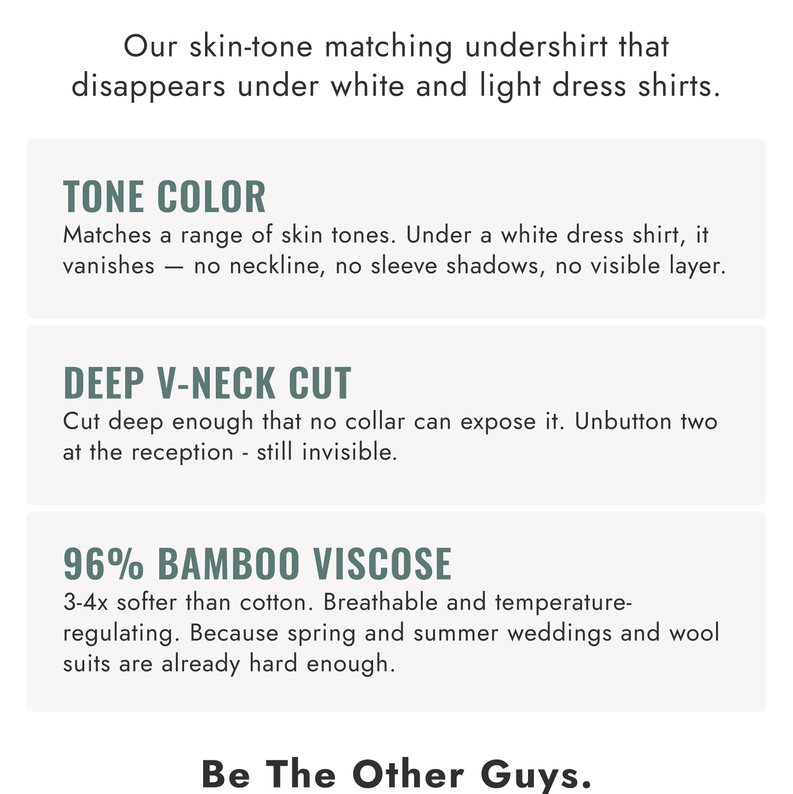 Our skin-tone matching undershirt that disappears under white and light dress shirts.