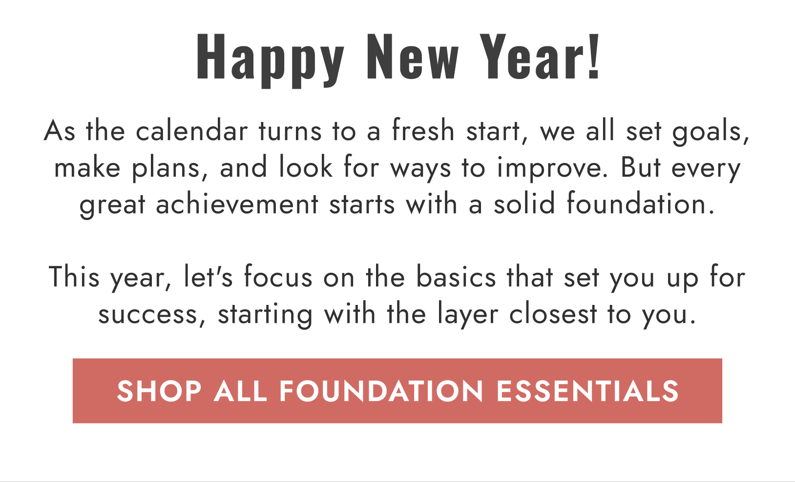 As the calendar turns to a fresh start, we all set goals, make plans, and look for ways to improve. But every great achievement starts with a solid foundation.