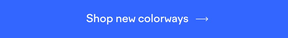 Shop new colorways Shop new colorways