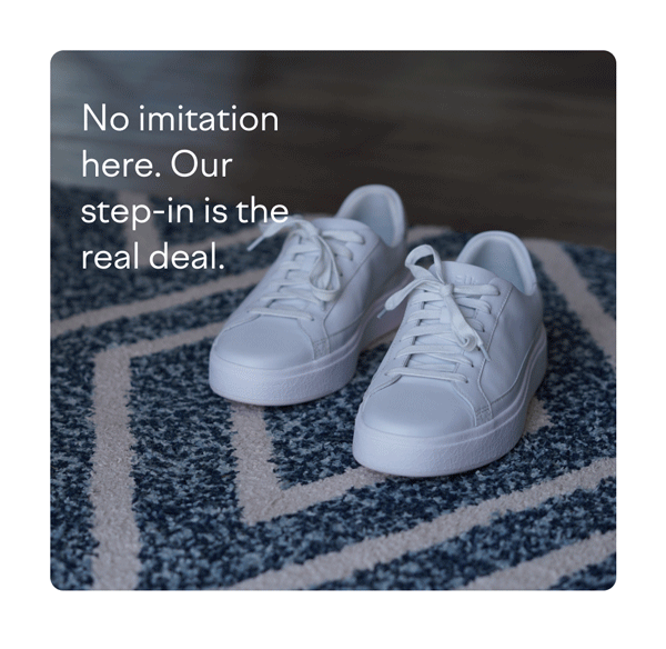 No imitation here. Our step-in is the real deal.