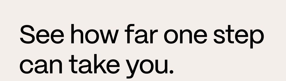 See how far one step can take you.