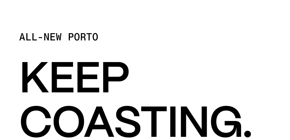 All-new Porto. Keep coasting.