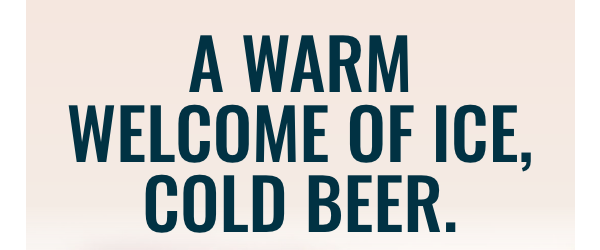 A warm welcome of ice, cold beer