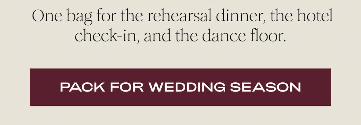 One bag for the rehearsal dinner, the hotel check-in, and the dance floor.  I PACK FOR WEDDING SEASON