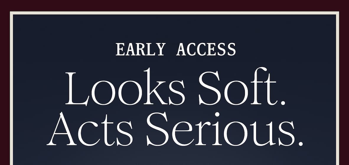 EARLY ACCESS - Looks Soft. Acts Serious. 
