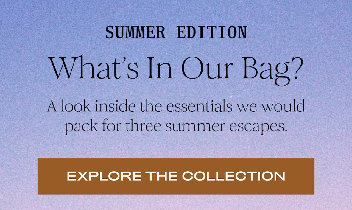 SUMMER EDITION -  What’s In Our Bag? I EXPLORE THE COLLECTION