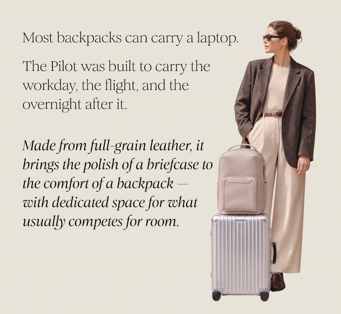 Most backpacks can carry a laptop. The Pilot was built to carry the workday, the flight, and the overnight after it. - Made from full-grain leather, it brings the polish of a briefcase to the comfort of a backpack — with dedicated space for what usually competes for room.