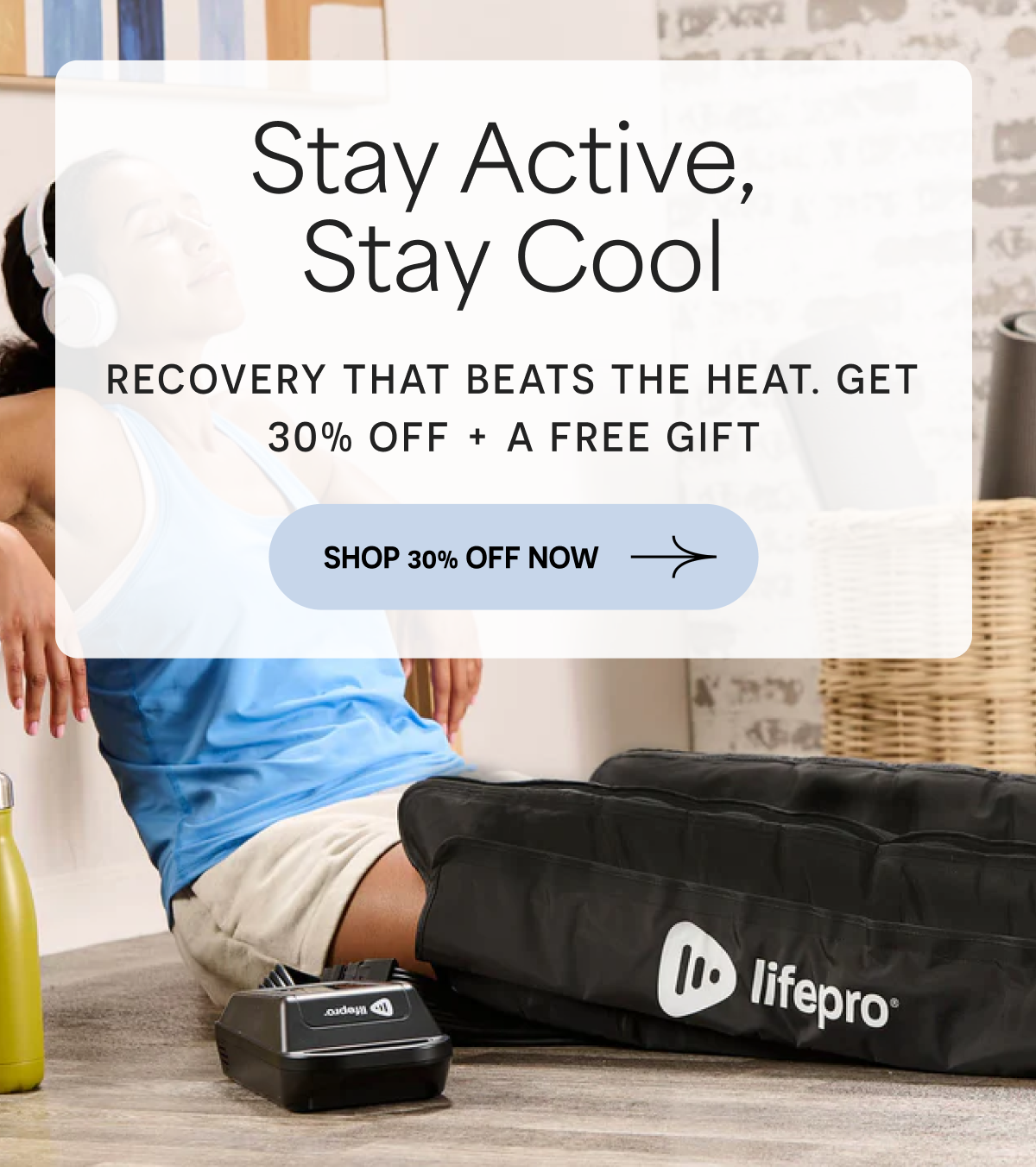 Stay Active, Stay Cool. Recovery that beats the heat. Get 30% off + a free gift. Shop 30% off.