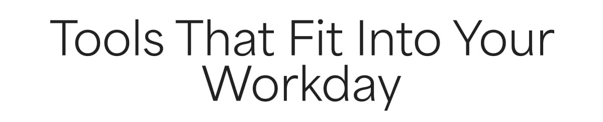 Tools That Fit Into Your Workday