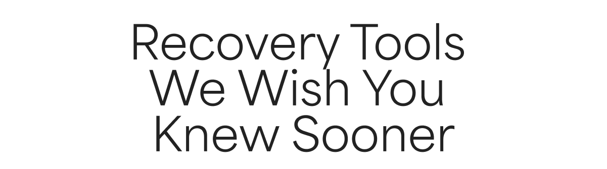 Recovery Tools We Wish You Knew Sooner