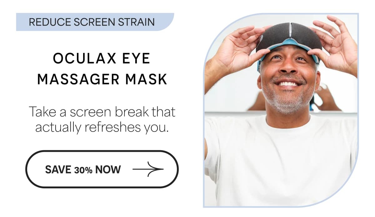 Reduce Screen Strain Oculax Eye Massager Mask Take a screen break that actually refreshes you. Save 30% NOw