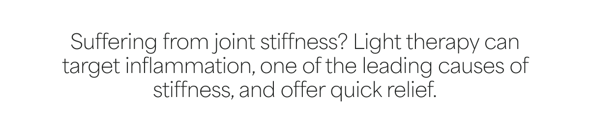 Suffering from joint stiffness? Light therapy can target inflammation, one of the leading causes of stiffness, and offer quick relief.
