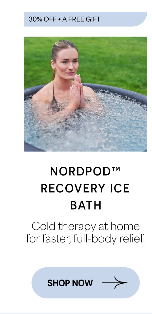 30% OFF + A FREE GIFT NORDPOD™ RECOVERY ICE BATH Cold therapy at home for faster, full-body relief. SHOP NOW →