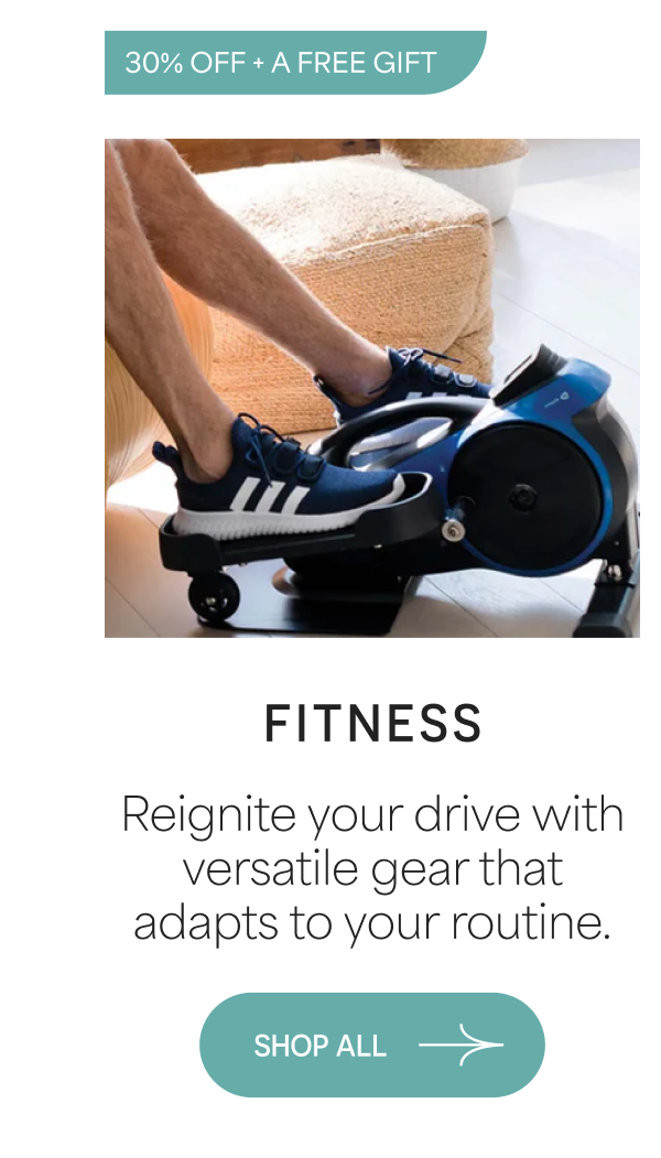 30% OFF + A FREE GIFT FITNESS Reignite your drive with versatile gear that adapts to your routine. SHOP ALL