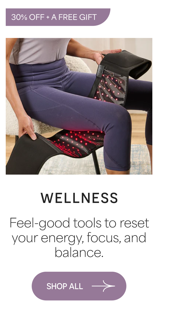 WELLNESS Feel-good tools to reset your energy, focus, and balance. SHOP ALL →