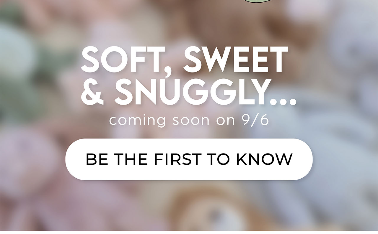 SOFT, SWEET & SNUGGLY... coming soon on 9/6