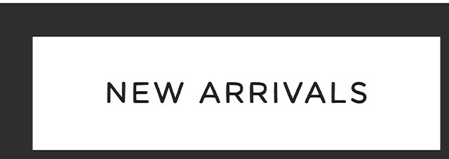 NEW ARRIVALS