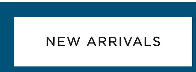 NEW ARRIVALS