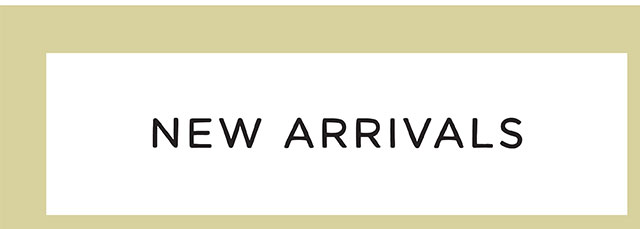 NEW ARRIVALS