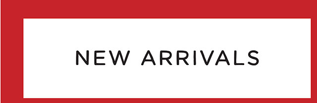 NEW ARRIVALS